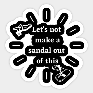 Let's not make a sandal out of this Sticker